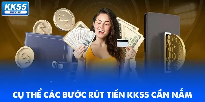Rút Tiền KK55 | Quy Trình Chuẩn An Toàn, Xanh Chín 3 cu-the-cac-buoc-rut-tien-kk55-can-nam