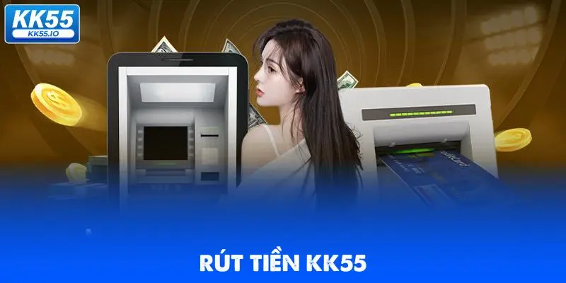 Rút Tiền KK55 | Quy Trình Chuẩn An Toàn, Xanh Chín 5 rut-tien-kk55