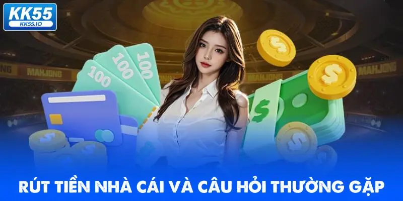 Rút Tiền KK55 | Quy Trình Chuẩn An Toàn, Xanh Chín 6 rut-tien-nha-cai-va-cau-hoi-thuong-gap