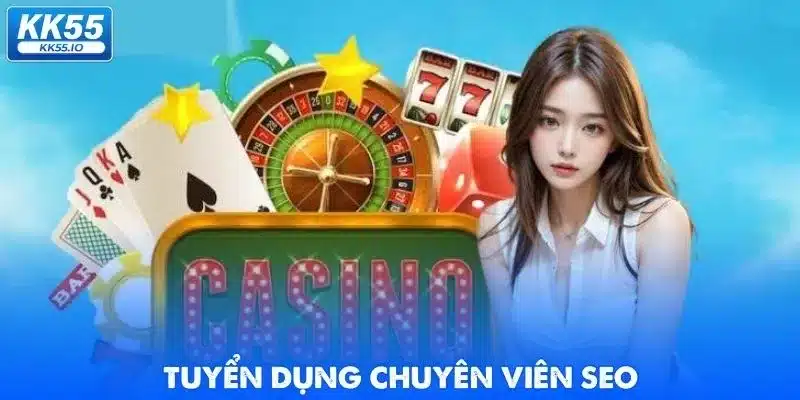 Tuyển Dụng KK55 - Cơ Hội Làm Việc Hot Nhất 2025 3 tuyen-dung-kk55-nhan-vien-seo